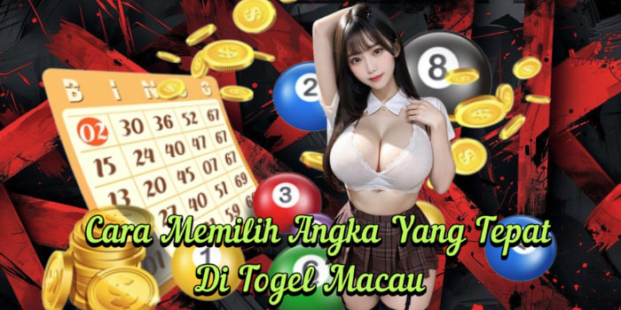 Cara Memilih Angka Yang Tepat Di Togel Macau