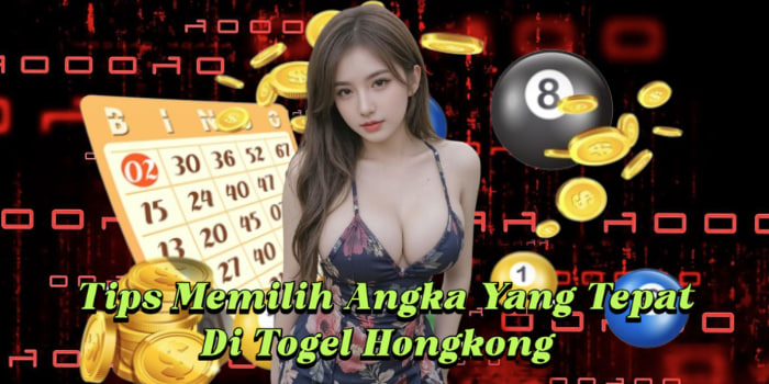 Tips Memilih Angka Yang Tepat Di Togel Hongkong