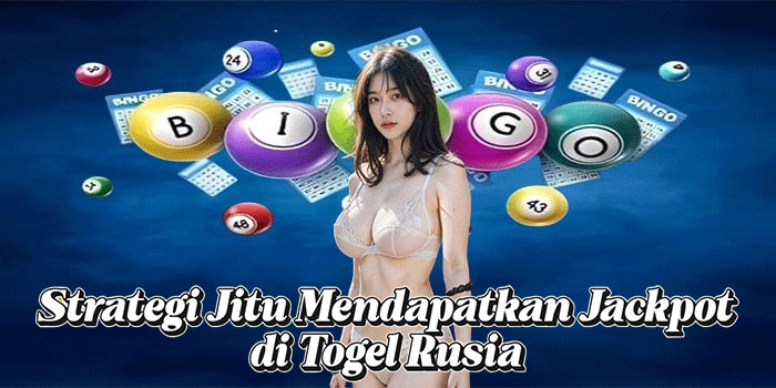 Strategi Jitu Mendapatkan Jackpot di Togel Rusia