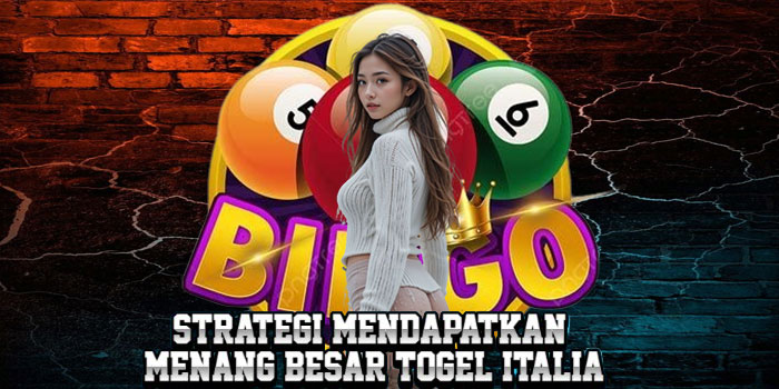 Strategi Mendapatkan Menang Besar Togel Italia