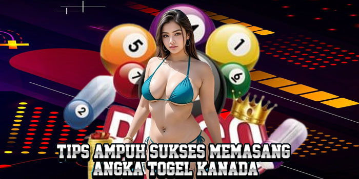 Tips Ampuh Sukses Memasang Angka Togel Kanada