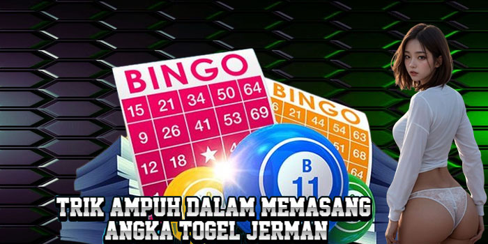 Trik Ampuh Dalam Memasang Angka Togel Jerman