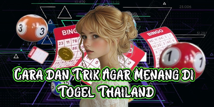 Cara dan Trik Agar Menang di Togel Thailand