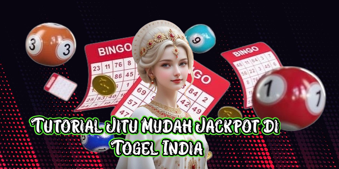 Tutorial Jitu Mudah Jackpot di Togel India