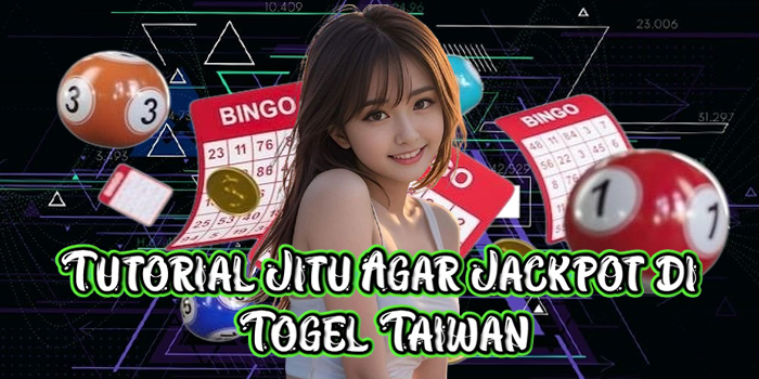 Tutorial Jitu Agar Jackpot di Togel Taiwan