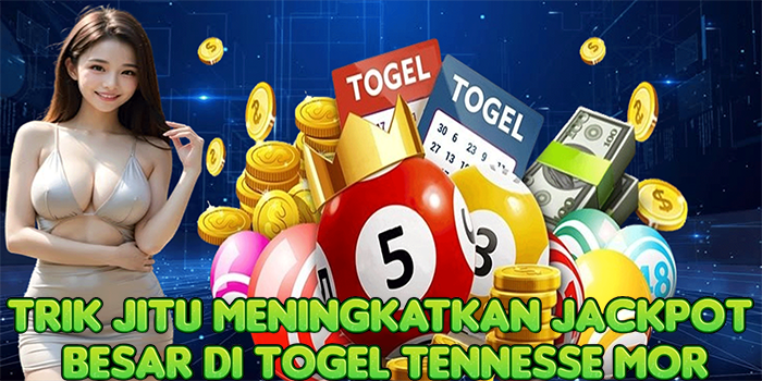 Trik Jitu Meningkatkan Jackpot Besar Di Togel Tennesse Mor