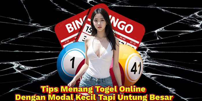 Tips Menang Togel Online Dengan Modal Kecil Tapi Untung Besar