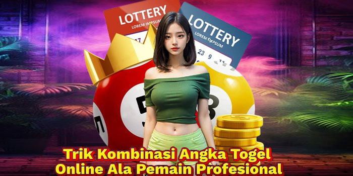 Trik Kombinasi Angka Togel Online Ala Pemain Profesional