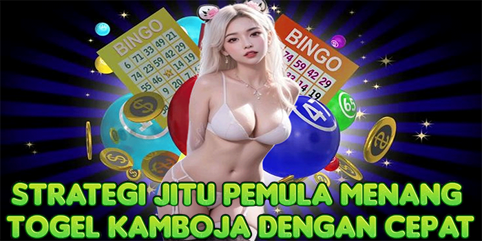 Strategi Jitu Pemula Menang Togel Kamboja Dengan Cepat