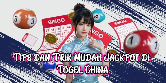 Tips dan Trik Mudah Jackpot di Togel China