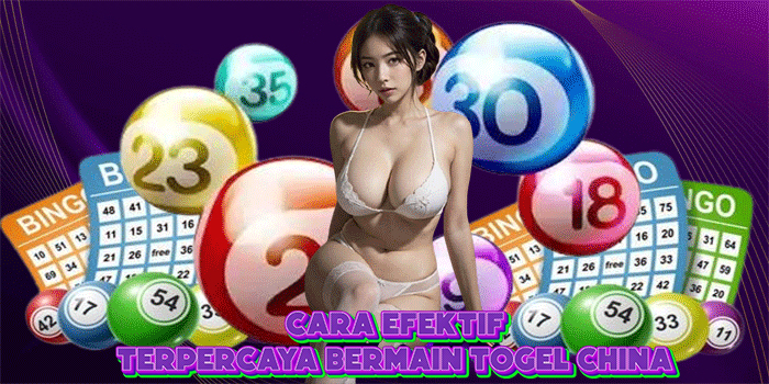 Cara Efektif Terpercaya Bermain Togel China