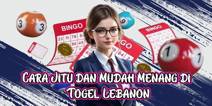 Cara Jitu dan Mudah Menang di Togel Lebanon