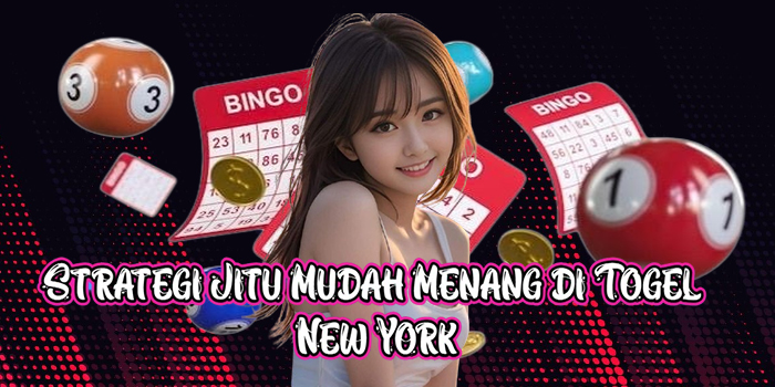 Strategi Jitu Mudah Menang di Togel New York