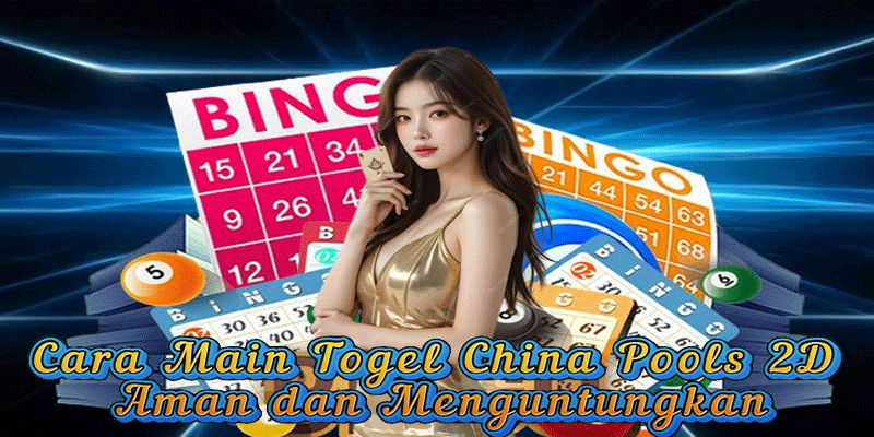 Cara Main Togel China Pools 2D Aman dan Menguntungkan
