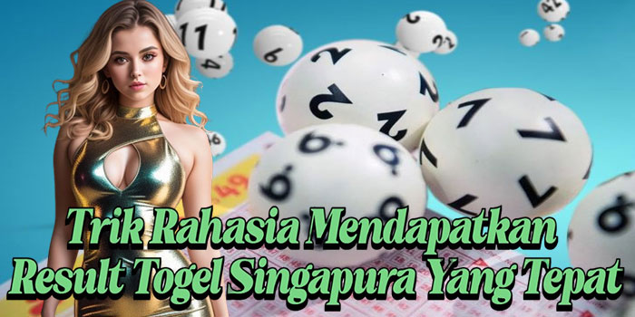 Trik Rahasia Mendapatkan Result Togel Singapura Yang Tepat