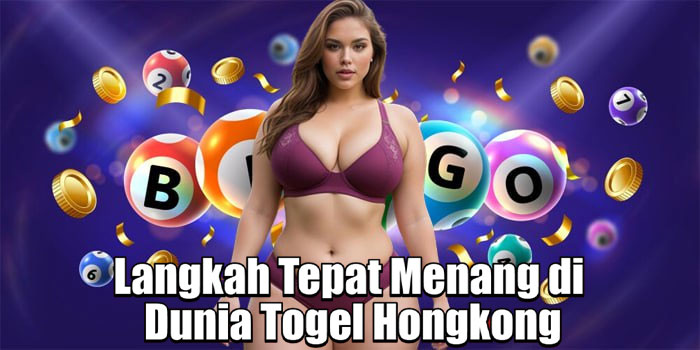 Langkah Tepat Menang di Dunia Togel Hongkong