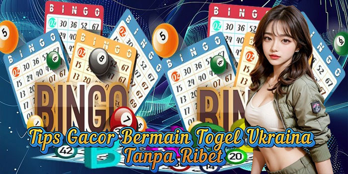 Tips Gacor Bermain Togel Ukraina Tanpa Ribet