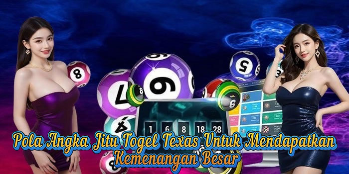 Pola Angka Jitu Togel Texas Untuk Mendapatkan Kemenangan Besar