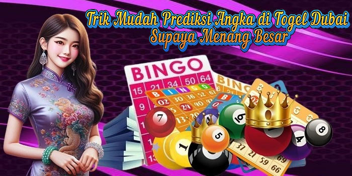 Trik Mudah Prediksi Angka di Togel Dubai Supaya Menang Besar