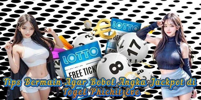 Tips Bermain Agar Bobol Angka Jackpot di Togel Phichit Eve