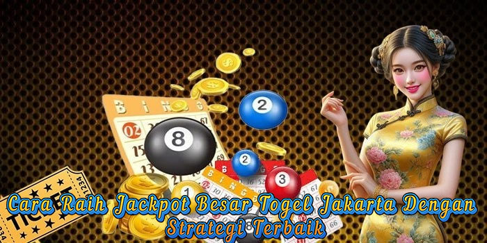 Cara Raih Jackpot Besar Togel Jakarta Dengan Strategi Terbaik