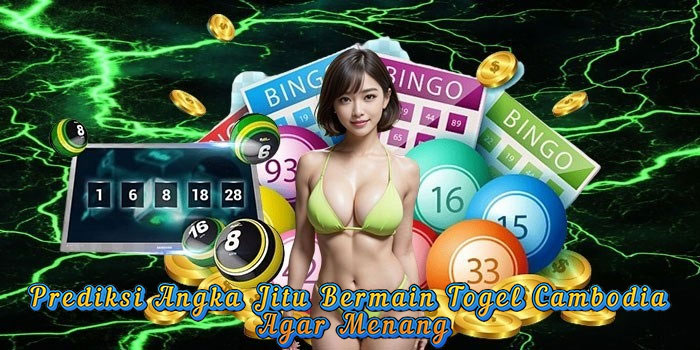 Prediksi Angka Jitu Bermain Togel Cambodia Agar Menang