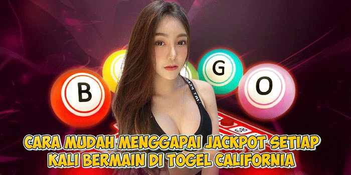 Cara Mudah Menggapai Jackpot Setiap Kali Bermain di Togel California 