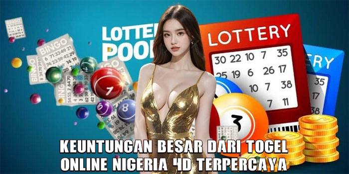 Keuntungan Besar Dari Togel Online Nigeria 4D Terpercaya