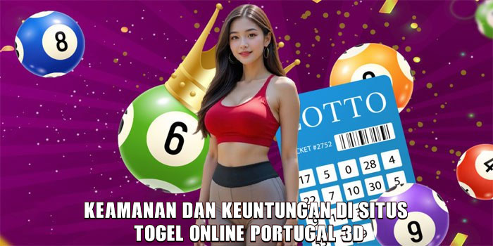 Keamanan dan Keuntungan di Situs Togel Online Portugal 3D