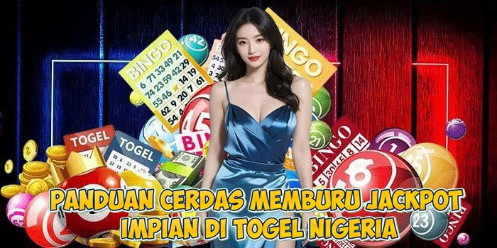 Panduan Cerdas Memburu Jackpot Impian di Togel Nigeria