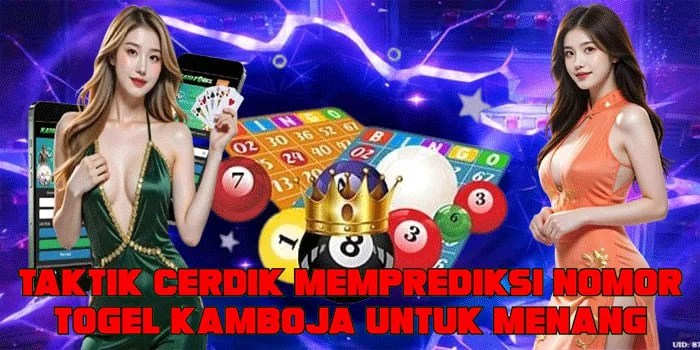 Taktik Cerdik Memprediksi Nomor Togel Kamboja Untuk Menang