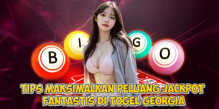 Tips Maksimalkan Peluang Jackpot Fantastis di Togel Georgia
