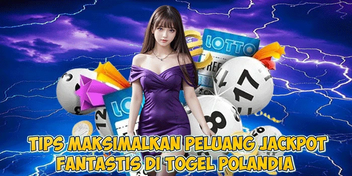 Tips Maksimalkan Peluang Jackpot Fantastis di Togel Polandia 