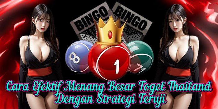 Cara Efektif Menang Besar Togel Thailand Dengan Strategi Teruji