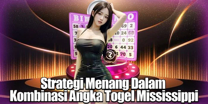 Strategi Menang Dalam ​Kombinasi Angka Togel Mississippi