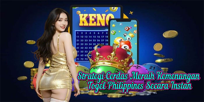 Strategi Cerdas Meraih Kemenangan Togel Philippines Secara Instan