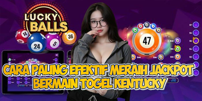 Cara Paling Efektif Meraih Jackpot Bermain Togel Kentucky