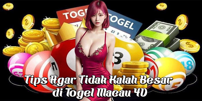 Tips Agar Tidak Kalah Besar di Togel Macau 4D