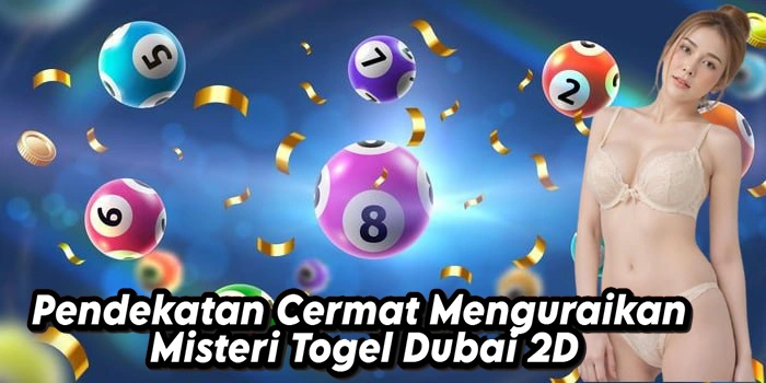 Pendekatan Cermat Menguraikan Misteri Togel Dubai 2D