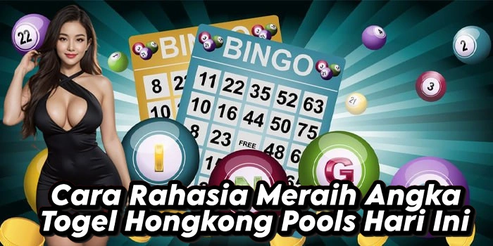 Cara Rahasia Meraih Angka Togel Hongkong Pools Hari Ini