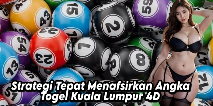 Strategi Tepat Menafsirkan Angka Togel Kuala Lumpur 4D