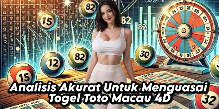 Analisis Akurat Untuk Menguasai Togel Toto Macau 4D