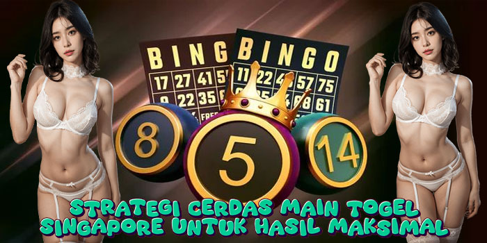 Strategi Cerdas Main Togel Singapore Untuk Hasil Maksimal