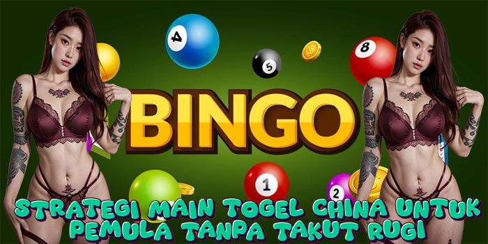 Strategi Main Togel China Untuk Pemula Tanpa Takut Rugi