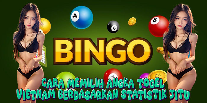 Cara Memilih Angka Togel Vietnam Berdasarkan Statistik Jitu