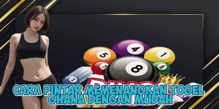 Cara Pintar Memenangkan Togel Ghana Dengan Mudah