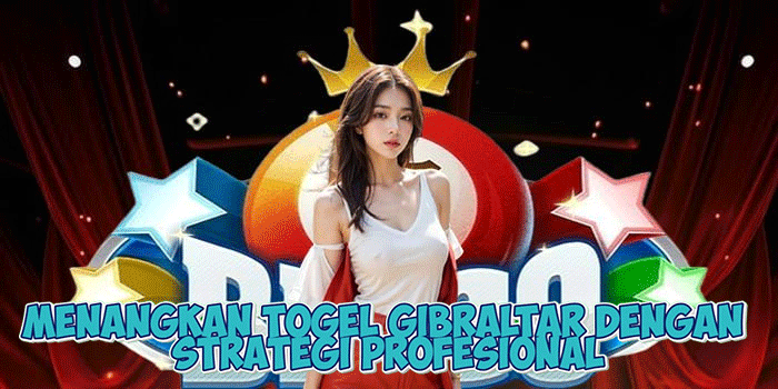 Menangkan Togel Gibraltar Dengan Strategi Profesional