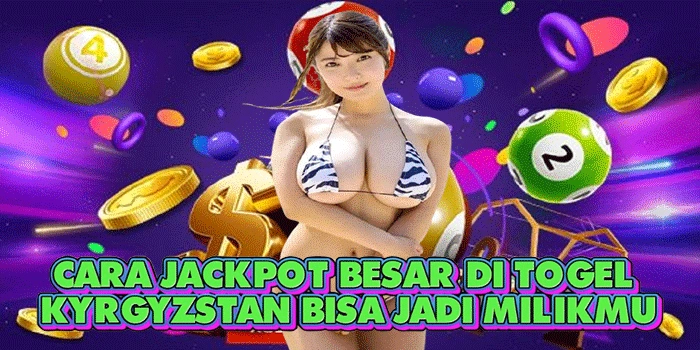 Cara Jackpot Besar Di Togel Kyrgyzstan Bisa Jadi Milikmu