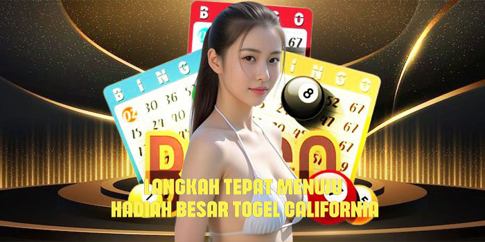 Langkah Tepat Menuju Hadiah Besar Togel California 