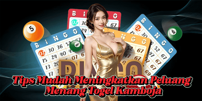 Tips Mudah Meningkatkan Peluang Menang Togel Kamboja
